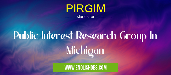 PIRGIM means Public Interest Research Group In Michigan PIRGIM
