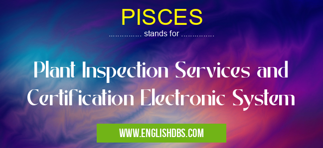 PISCES means Plant Inspection Services and Certification Electronic System PISCES