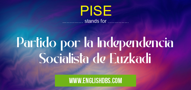 PISE means Partido por la Independencia Socialista de Euzkadi PISE