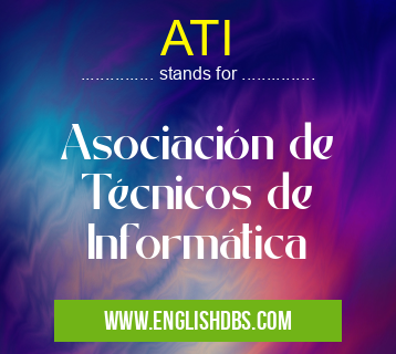 ATI means Asociación de Técnicos de Informática ATI