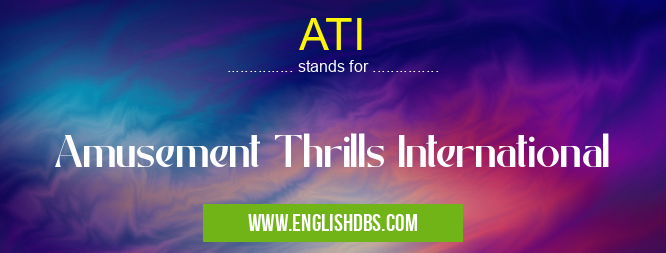 ATI means Amusement Thrills International ATI
