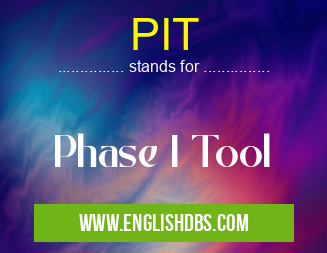 PIT means Phase I Tool PIT