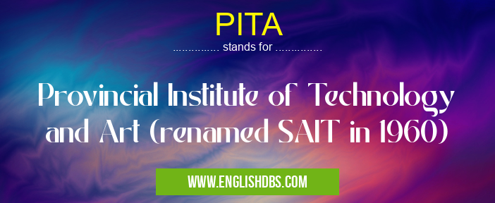 PITA means Provincial Institute of Technology and Art (renamed SAIT in 1960) PITA