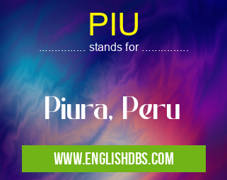 PIU means Piura, Peru PIU