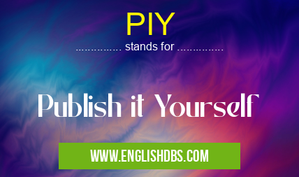 PIY means Publish it Yourself PIY