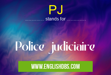 PJ means Police judiciaire PJ