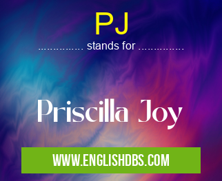 PJ means Priscilla Joy PJ