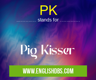 PK means Pig Kisser PK