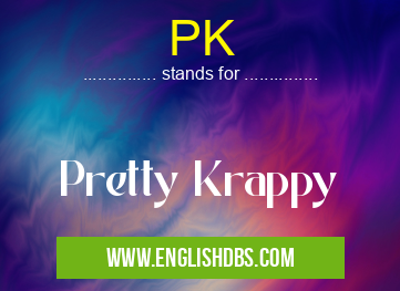 PK means Pretty Krappy PK