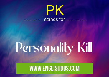 PK means Personality Kill PK