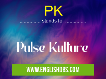 PK means Pulse Kulture PK