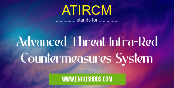 ATIRCM means Advanced Threat Infra-Red Countermeasures System ATIRCM
