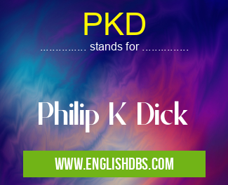 PKD means Philip K Dick PKD