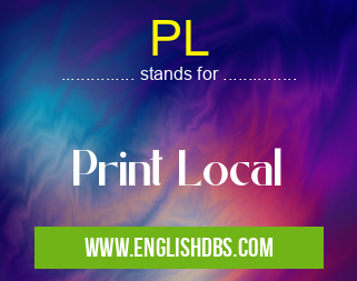 PL means Print Local PL