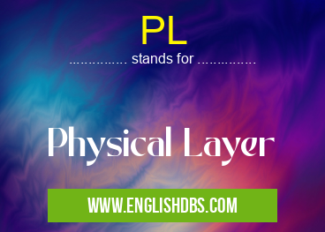 PL means Physical Layer PL