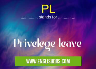 PL means Privelege leave PL