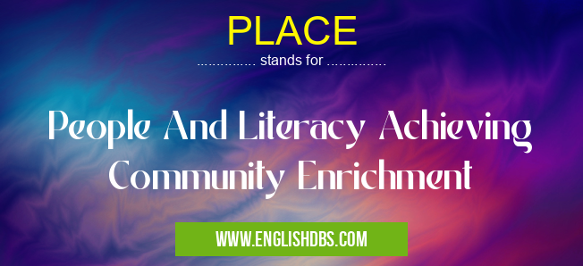 PLACE means People And Literacy Achieving Community Enrichment PLACE