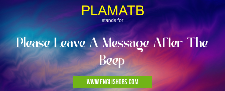 PLAMATB means Please Leave A Message After The Beep PLAMATB