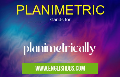 PLANIMETRIC means planimetrically PLANIMETRIC