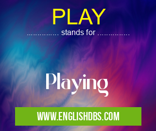 PLAY means Playing PLAY