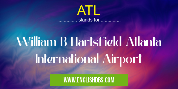 ATL means William B Hartsfield Atlanta International Airport ATL