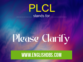 PLCL means Please Clarify PLCL