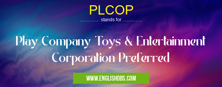 PLCOP means Play Company Toys & Entertainment Corporation Preferred PLCOP