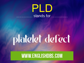 PLD means platelet defect PLD