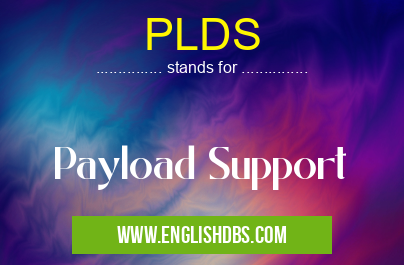 PLDS means Payload Support PLDS
