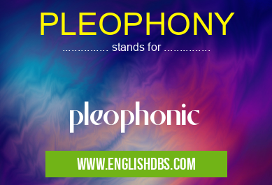 PLEOPHONY means pleophonic PLEOPHONY