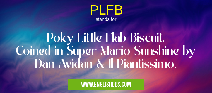 PLFB means Poky Little Flab Biscuit.
Coined in Super Mario Sunshine by Dan Avidan & Il Piantissimo. PLFB