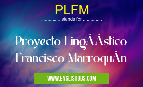 PLFM means Proyecto LingüÃstico Francisco MarroquÃn PLFM