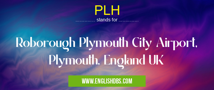 PLH means Roborough Plymouth City Airport, Plymouth, England UK PLH