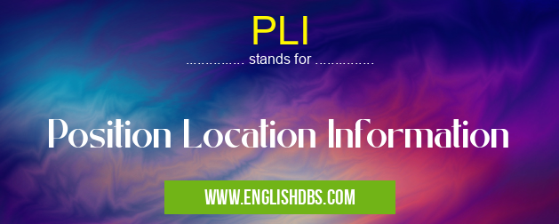 PLI means Position Location Information PLI