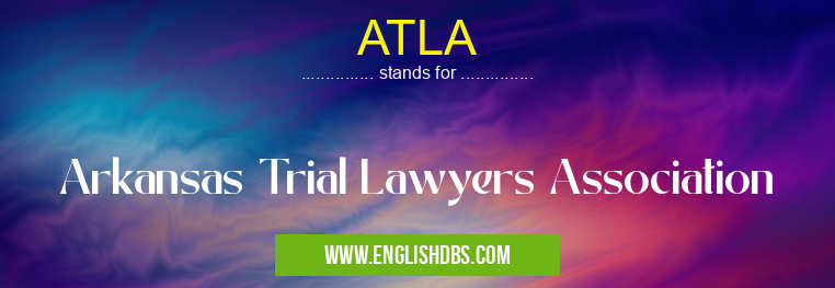 ATLA means Arkansas Trial Lawyers Association ATLA