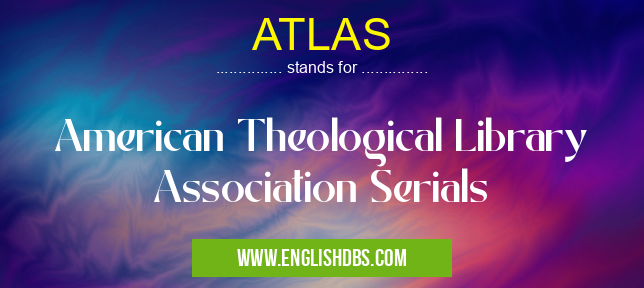 ATLAS means American Theological Library Association Serials ATLAS