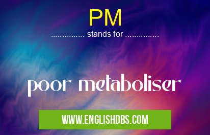 PM means poor metaboliser PM