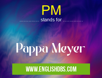 PM means Pappa Meyer PM