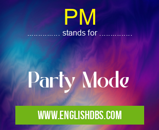 PM means Party Mode PM