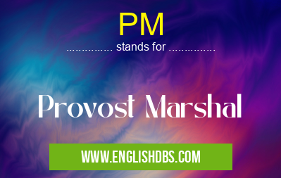 PM means Provost Marshal PM
