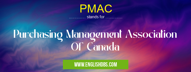 PMAC means Purchasing Management Association Of Canada PMAC