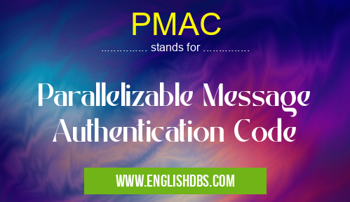 PMAC means Parallelizable Message Authentication Code PMAC