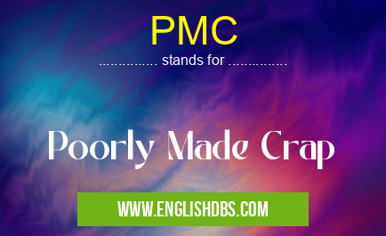 PMC means Poorly Made Crap PMC