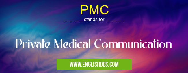 PMC means Private Medical Communication PMC