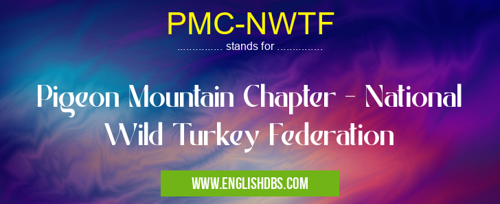 PMC-NWTF means Pigeon Mountain Chapter - National Wild Turkey Federation PMC-NWTF