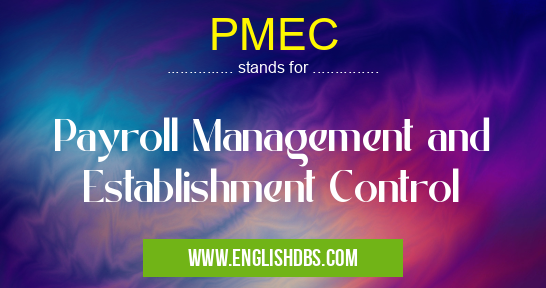 PMEC means Payroll Management and Establishment Control PMEC