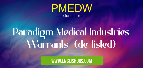 PMEDW means Paradigm Medical Industries Warrants (de-listed) PMEDW