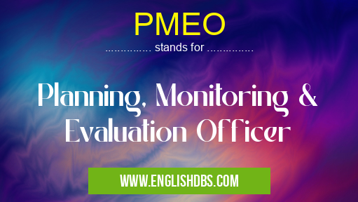 PMEO means Planning, Monitoring & Evaluation Officer PMEO