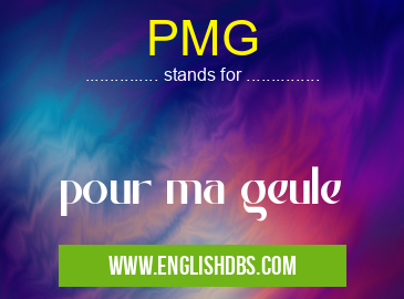 PMG means pour ma geule PMG