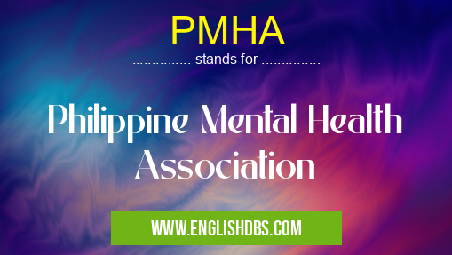 PMHA means Philippine Mental Health Association PMHA